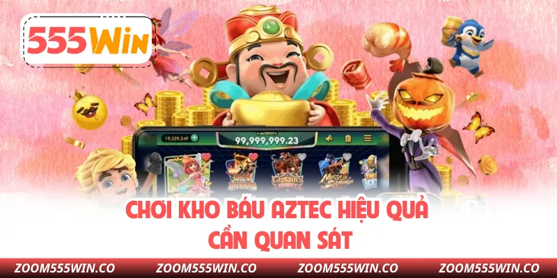 Chơi Kho Báu Aztec Hiệu Quả Cần Quan Sát