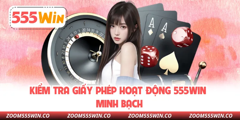 Kiểm Tra Giấy Phép Hoạt Động 555WIN Minh Bạch