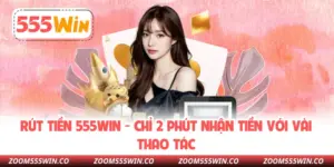 Rút Tiền 555WIN - Chỉ 2 Phút Nhận Tiền Với Vài Thao Tác