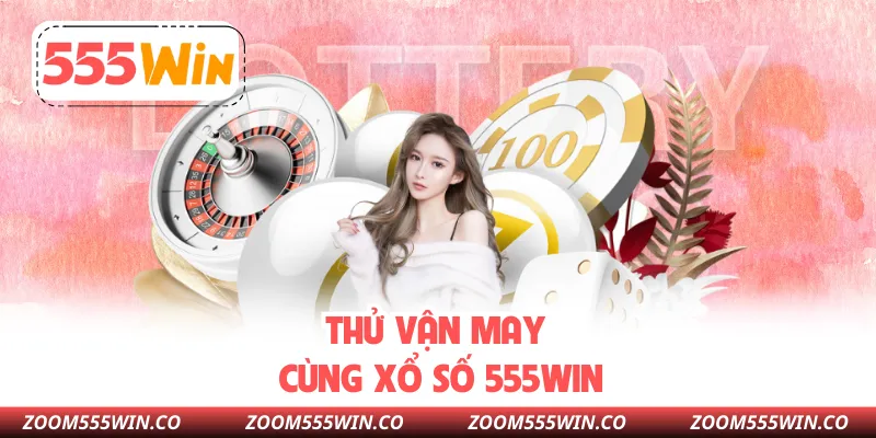 Thử Vận May Cùng Xổ Số 555WIN