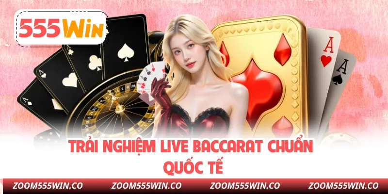 Trải Nghiệm Live Baccarat Chuẩn Quốc Tế