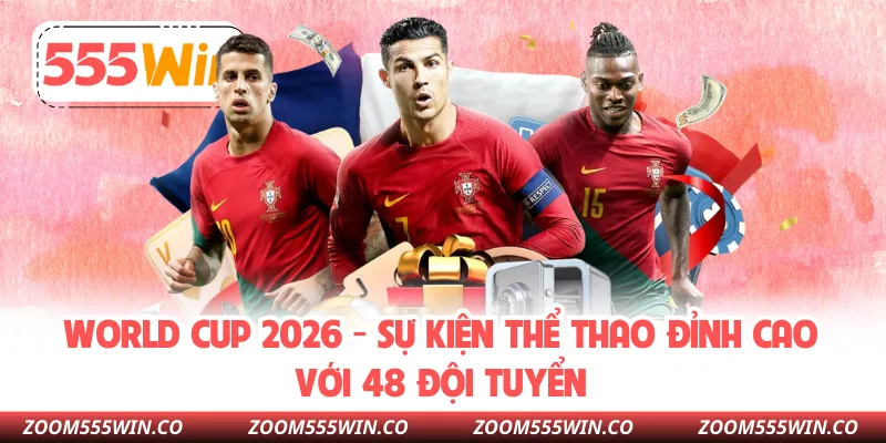 World Cup 2026 - Sự Kiện Thể Thao Đỉnh Cao Với 48 Đội Tuyển
